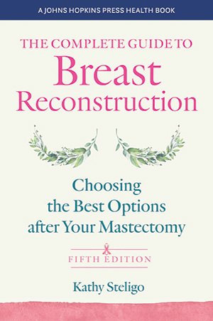 A book cover titled "The Complete Guide to Breast Reconstruction: Choosing the Best Options after Your Mastectomy," Fifth Edition, by Kathy Steligo. It includes floral designs and the label "A Johns Hopkins Press Health Book."